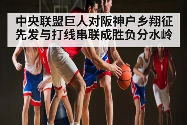 中央联盟巨人对阪神户乡翔征先发与打线串联成胜负分水岭